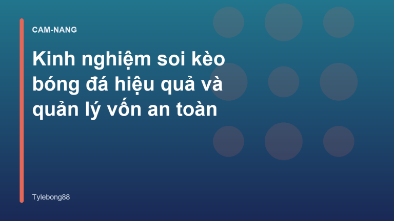 Kinh nghiệm soi kèo bóng đá hiệu quả và quản lý vốn an toàn