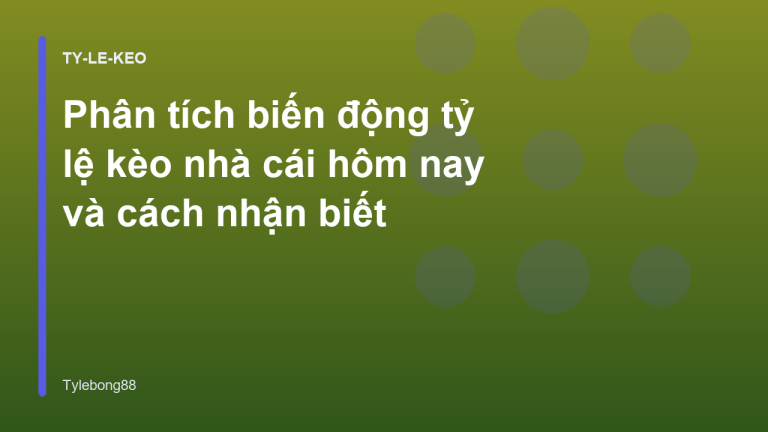 Phân tích biến động tỷ lệ kèo nhà cái hôm nay và cách nhận biết